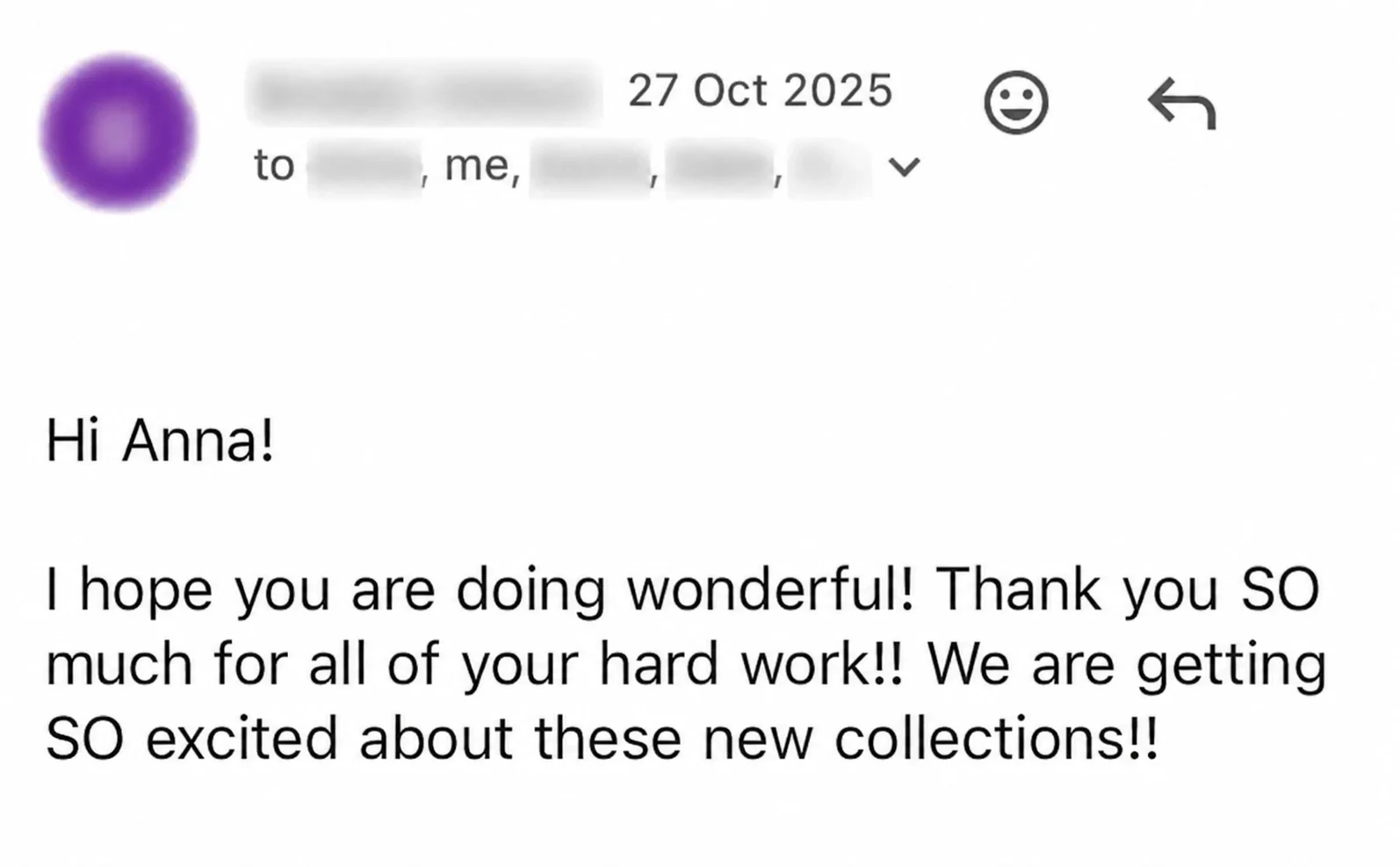 Email from a client: Thank you SO much for all of your hard work!! We are getting SO excited about these new collections!!